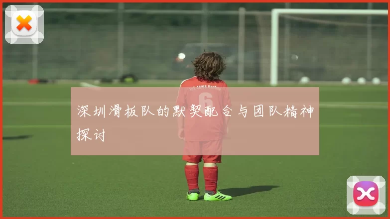深圳滑板队的默契配合与团队精神探讨