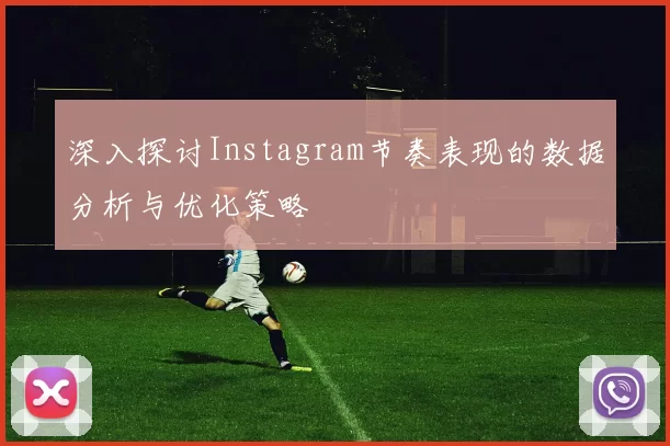 深入探讨Instagram节奏表现的数据分析与优化策略