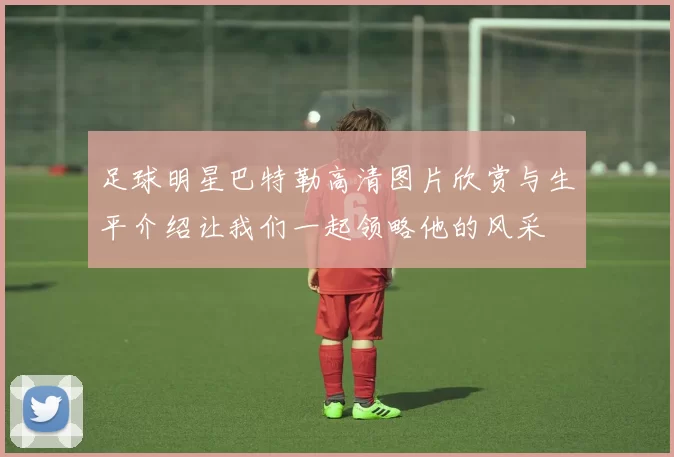 足球明星巴特勒高清图片欣赏与生平介绍让我们一起领略他的风采