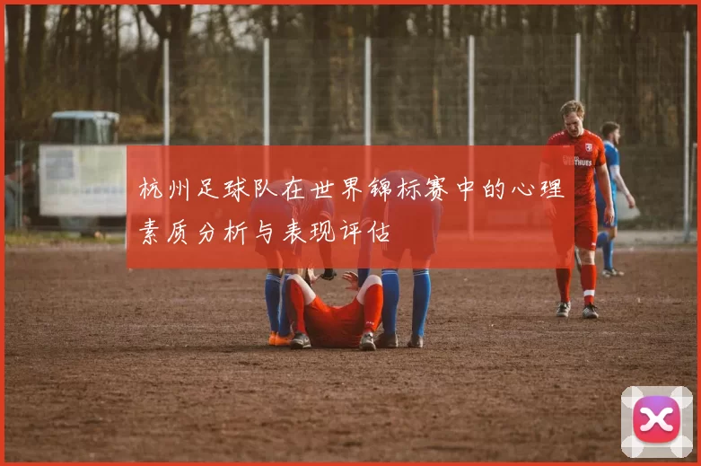 杭州足球队在世界锦标赛中的心理素质分析与表现评估