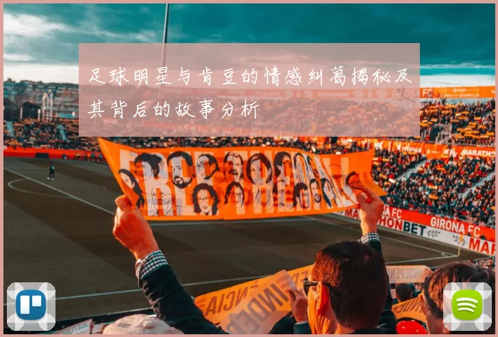 足球明星与肯豆的情感纠葛揭秘及其背后的故事分析