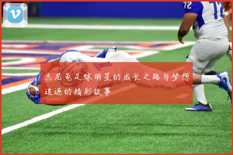杰尼龟足球明星的成长之路与梦想追逐的精彩故事