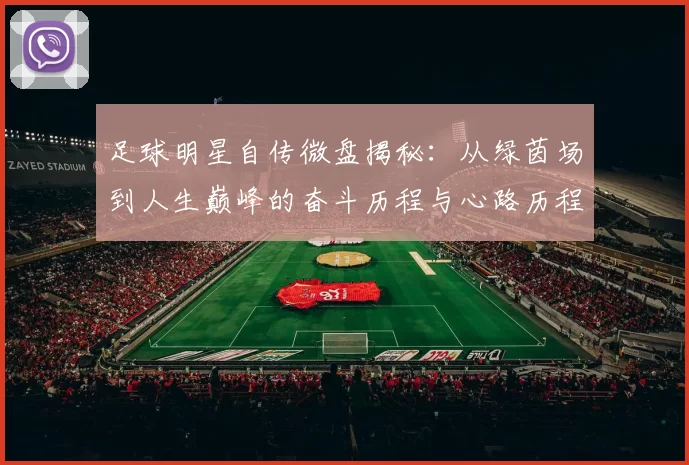 足球明星自传微盘揭秘：从绿茵场到人生巅峰的奋斗历程与心路历程