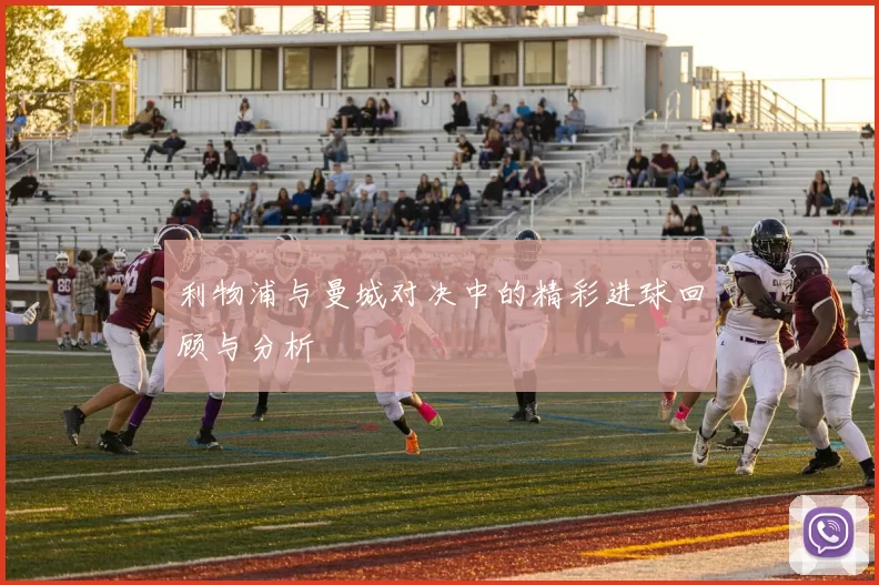 利物浦与曼城对决中的精彩进球回顾与分析