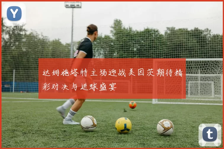 达姆施塔特主场迎战美因茨期待精彩对决与进球盛宴