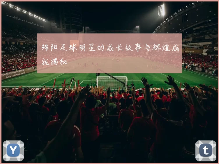 绵阳足球明星的成长故事与辉煌成就揭秘