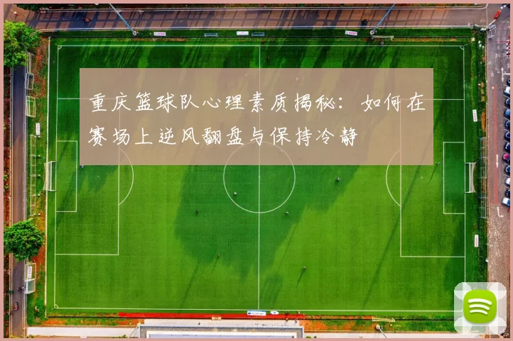 重庆篮球队心理素质揭秘：如何在赛场上逆风翻盘与保持冷静