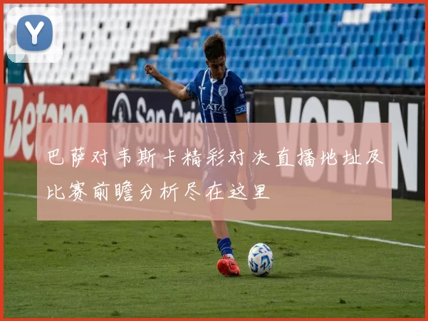 巴萨对韦斯卡精彩对决直播地址及比赛前瞻分析尽在这里