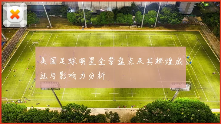 美国足球明星全景盘点及其辉煌成就与影响力分析